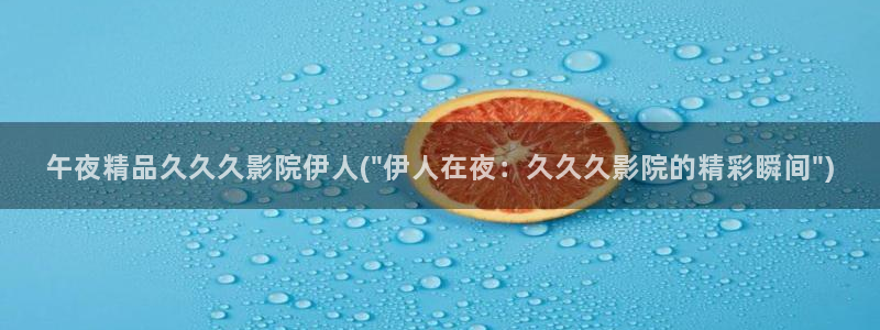 久久伊人香草影院：午夜精品久久久影院伊人(\