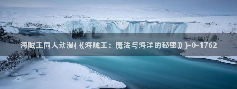 斗破苍穹动漫免费观看：海贼王同人动漫(《海贼王：魔法与海洋的秘密》)